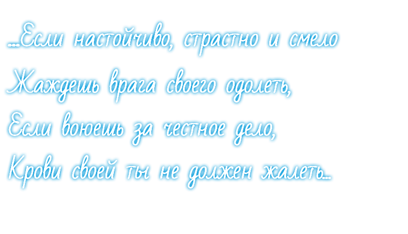 ...Если настойчиво, страстно и смело Жаждешь врага своего одолеть, Если воюешь за честное дело, Крови своей ты не должен жалеть...